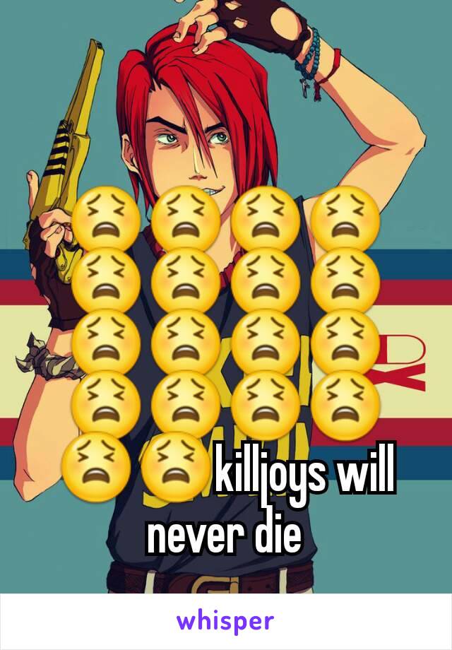 😫😫😫😫😫😫😫😫😫😫😫😫😫😫😫😫😫😫killjoys will never die