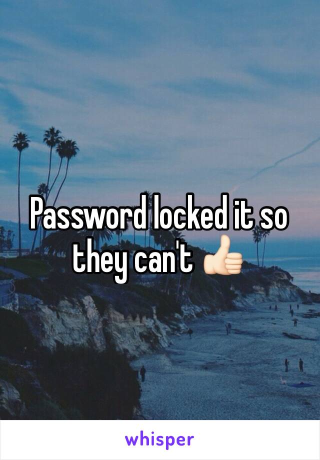Password locked it so they can't 👍🏻