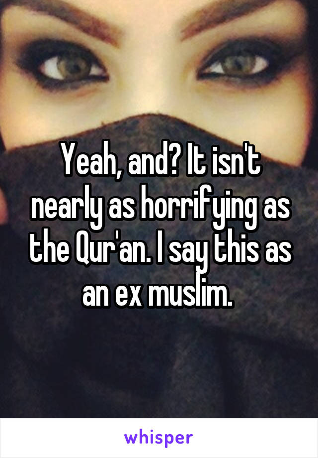 Yeah, and? It isn't nearly as horrifying as the Qur'an. I say this as an ex muslim. 