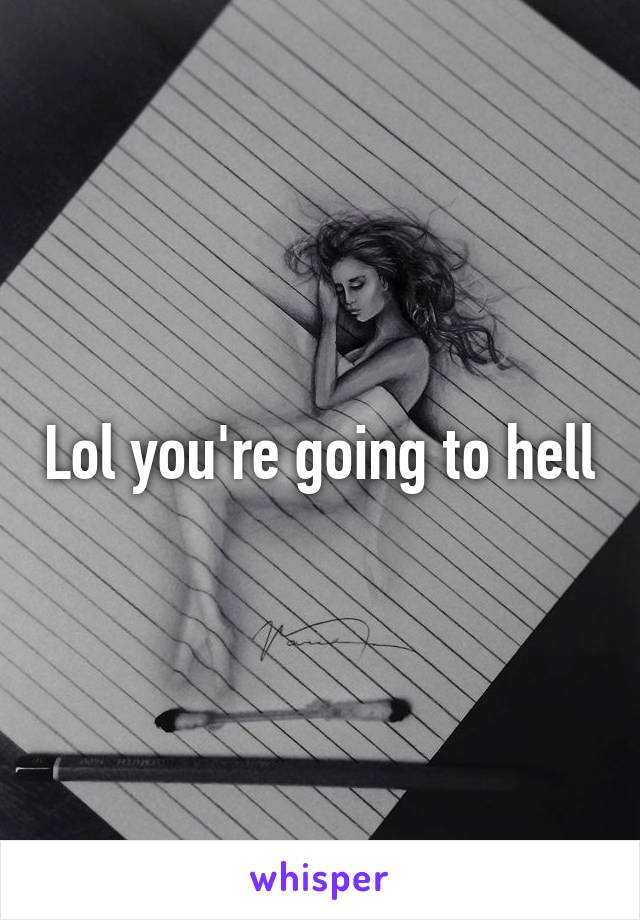 Lol you're going to hell