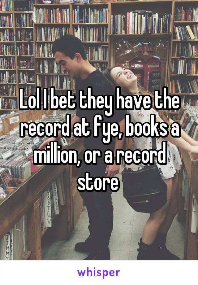 Lol I bet they have the record at fye, books a million, or a record store 