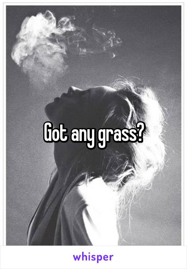 Got any grass?