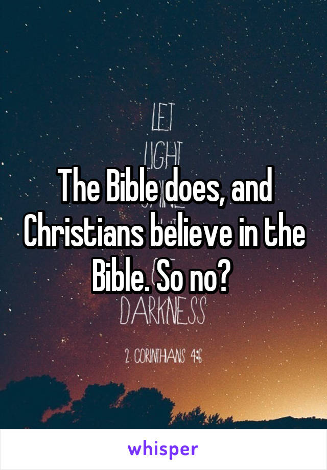 The Bible does, and Christians believe in the Bible. So no? 