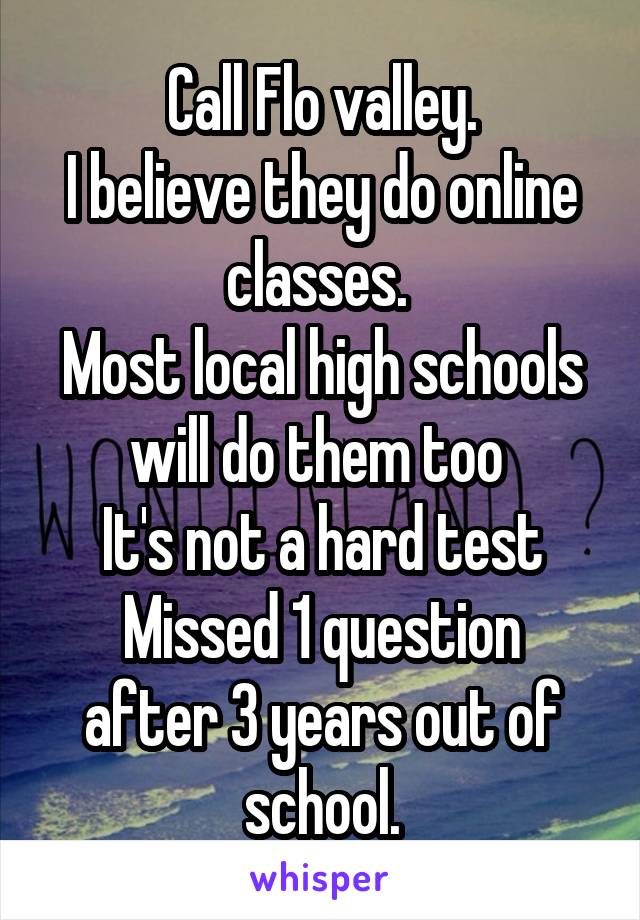 Call Flo valley.
I believe they do online classes. 
Most local high schools will do them too 
It's not a hard test
Missed 1 question after 3 years out of school.