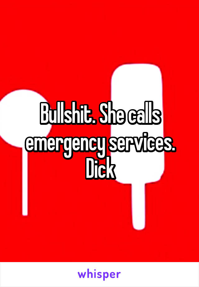 Bullshit. She calls emergency services. Dick