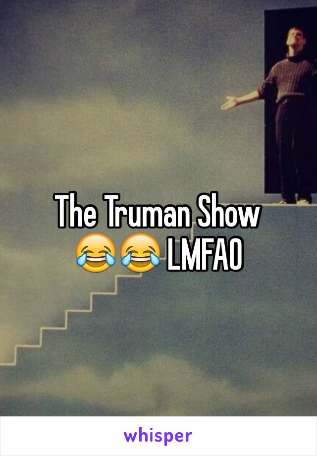 The Truman Show
😂😂 LMFAO 