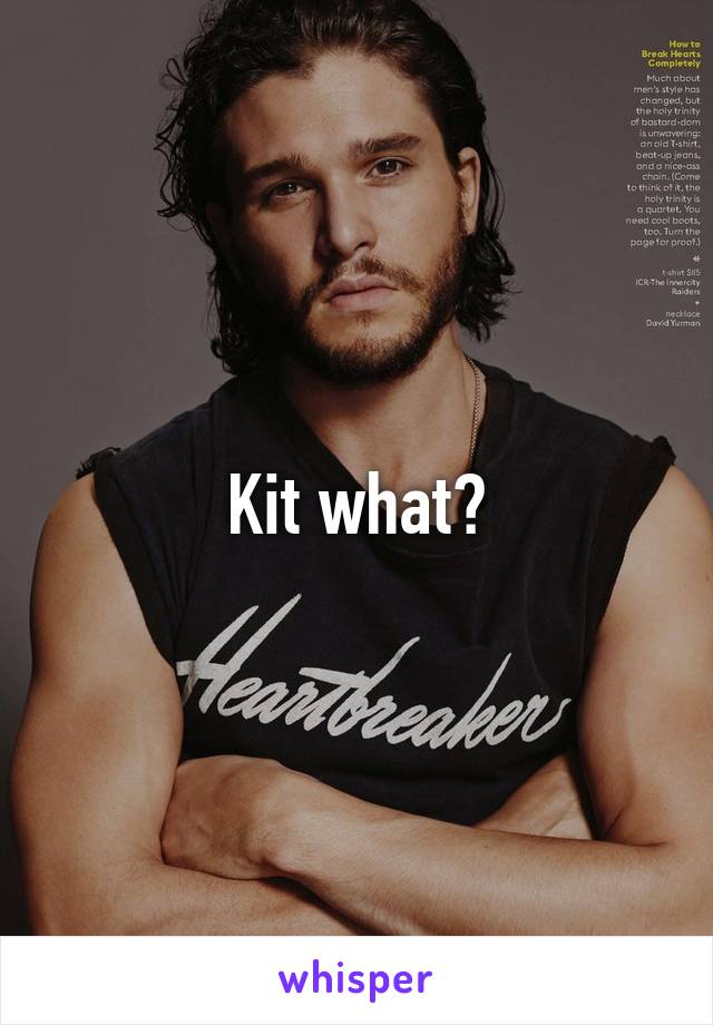 Kit what?