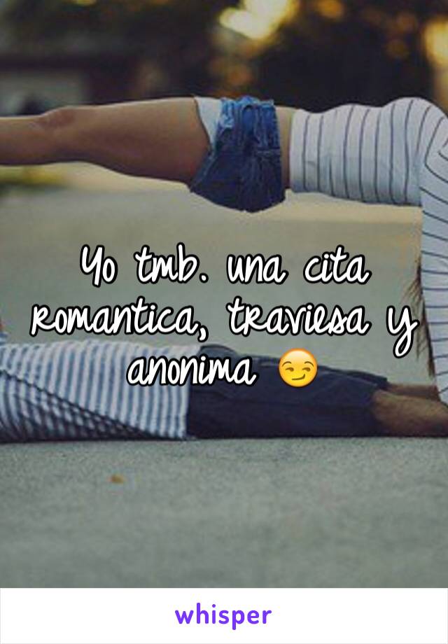 Yo tmb. una cita romantica, traviesa y anonima 😏