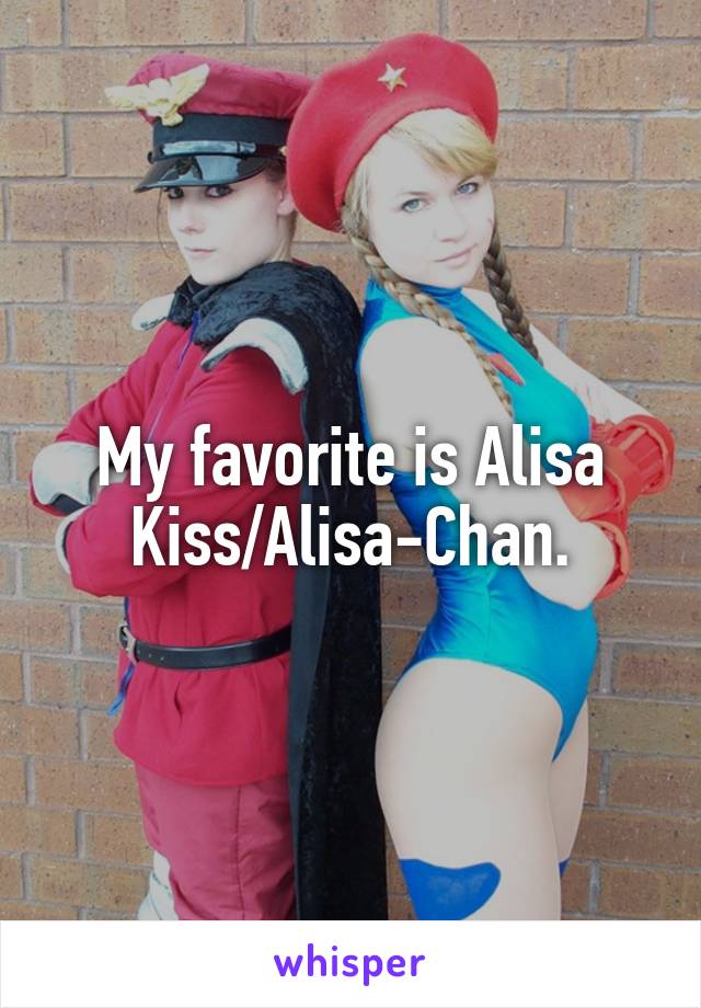 My favorite is Alisa Kiss/Alisa-Chan.
