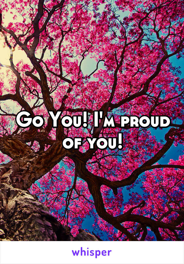 Go You! I'm proud of you!