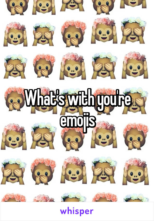 What's with you're emojis