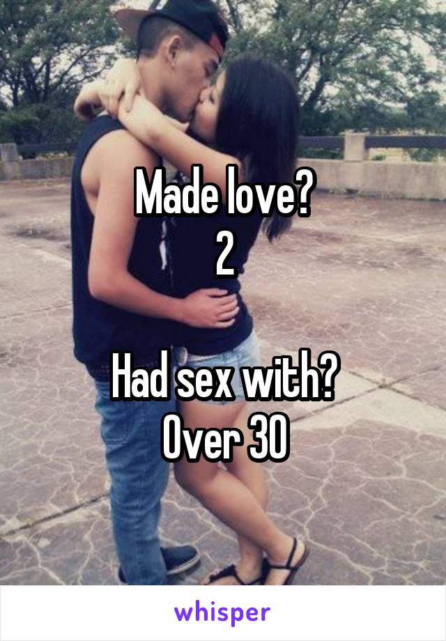 Made love?
2

Had sex with?
Over 30