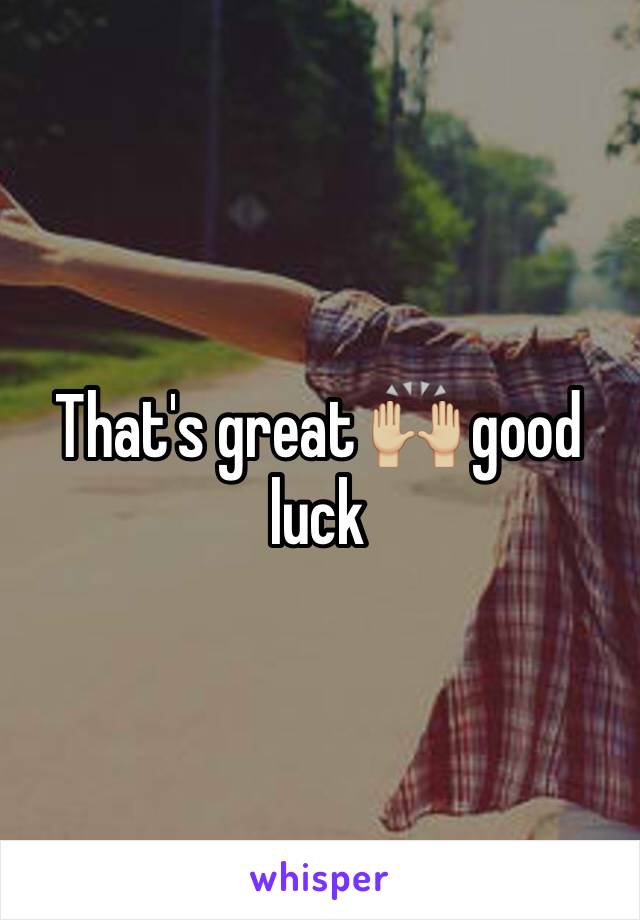 That's great 🙌🏼 good luck 