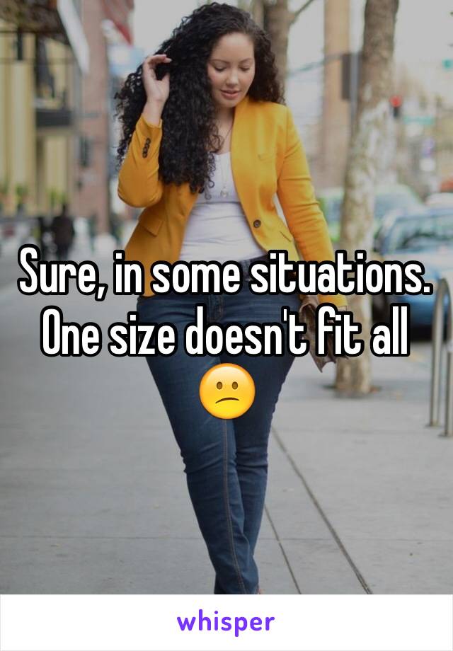 Sure, in some situations. 
One size doesn't fit all
😕