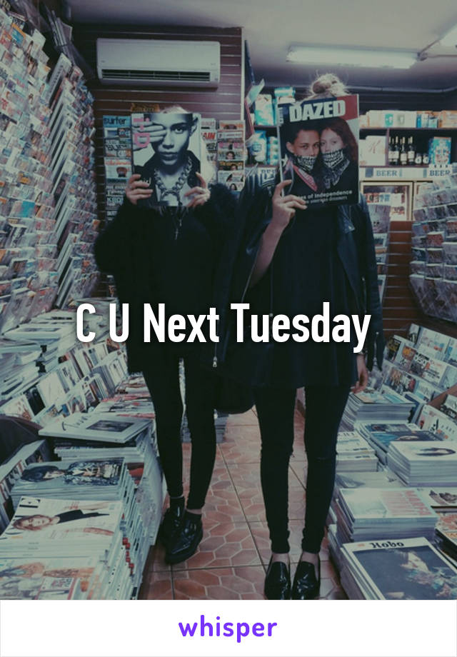 C U Next Tuesday 