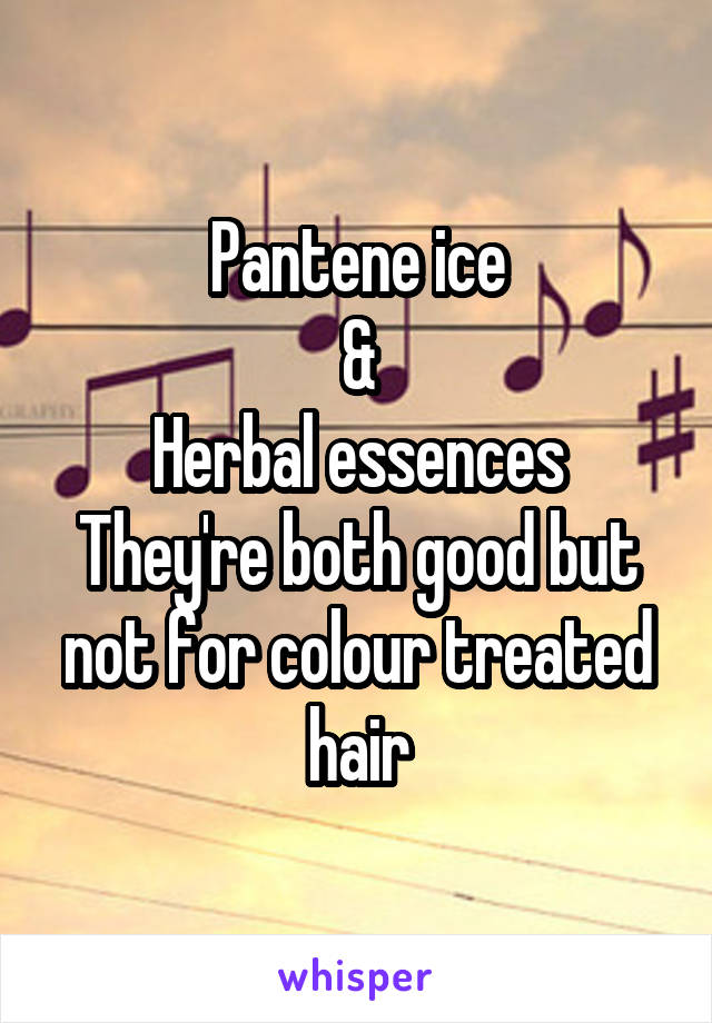 Pantene ice
&
Herbal essences
They're both good but not for colour treated hair