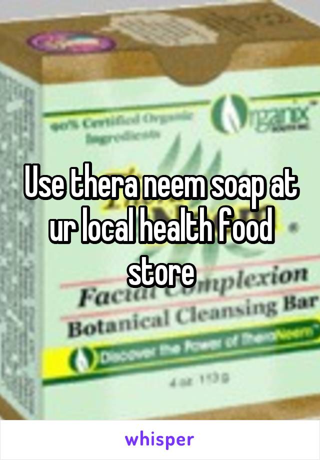 Use thera neem soap at ur local health food store