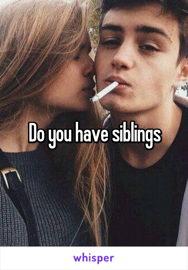 Do you have siblings