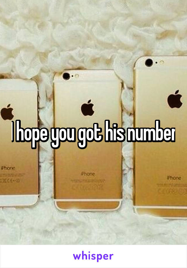 I hope you got his number