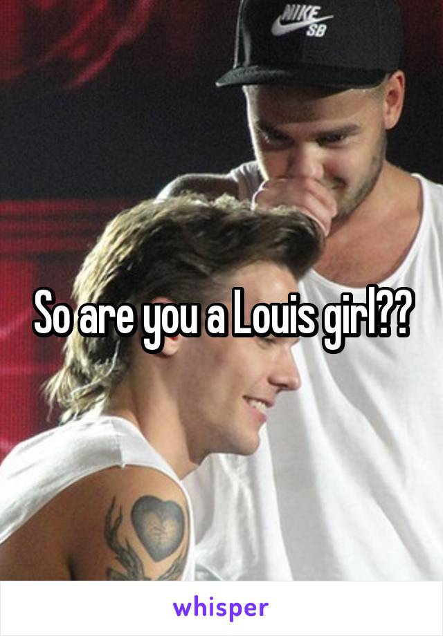 So are you a Louis girl??