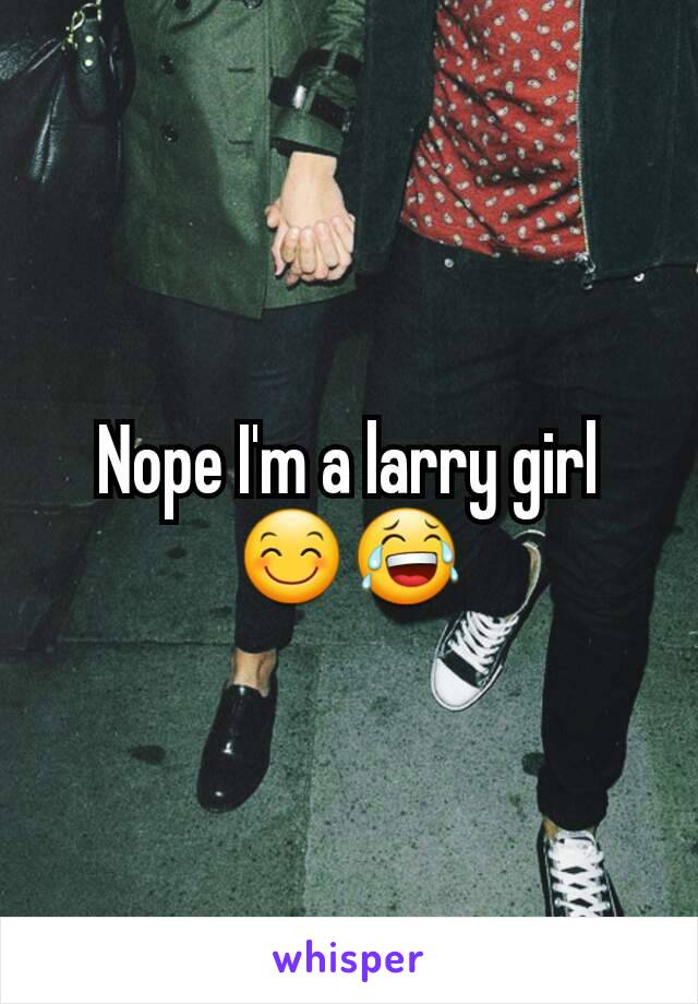 Nope I'm a larry girl 😊😂