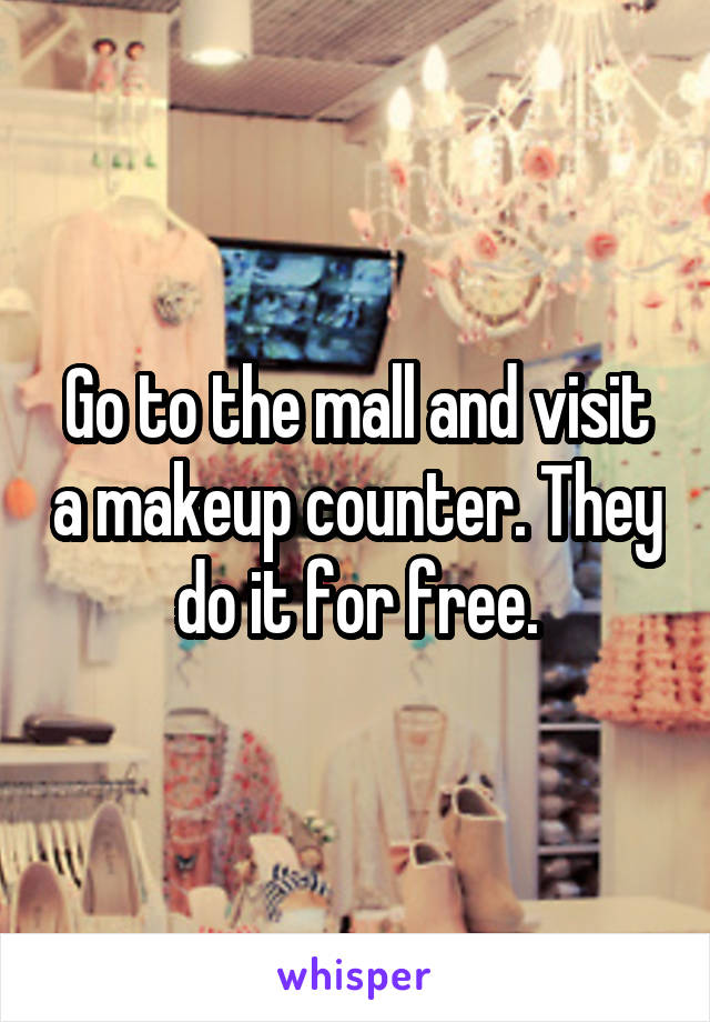 Go to the mall and visit a makeup counter. They do it for free.