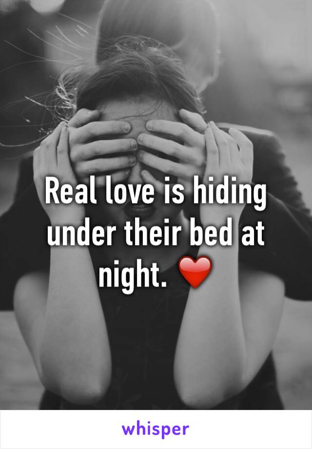 Real love is hiding under their bed at night. ❤️