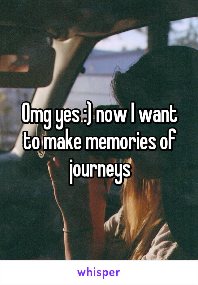 Omg yes :) now I want to make memories of journeys