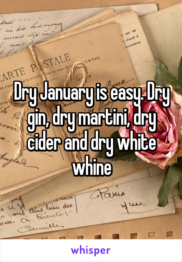 Dry January is easy. Dry gin, dry martini, dry cider and dry white whine