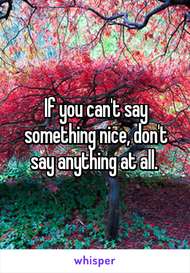 If you can't say something nice, don't say anything at all. 