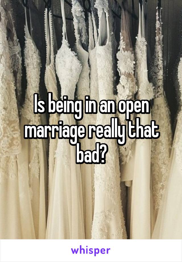 Is being in an open marriage really that bad?