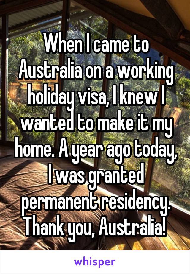 When I came to Australia on a working holiday visa, I knew I wanted to make it my home. A year ago today, I was granted permanent residency. Thank you, Australia! 