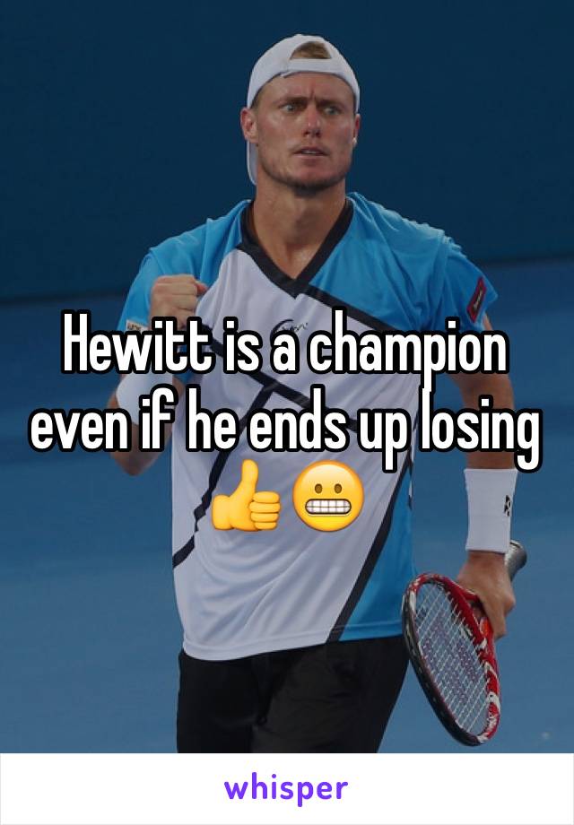 Hewitt is a champion even if he ends up losing 👍😬