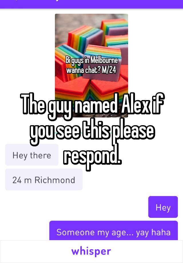 The guy named Alex if you see this please respond.