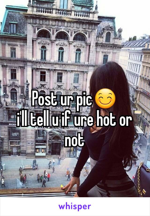 Post ur pic😊
i'll tell u if ure hot or not
