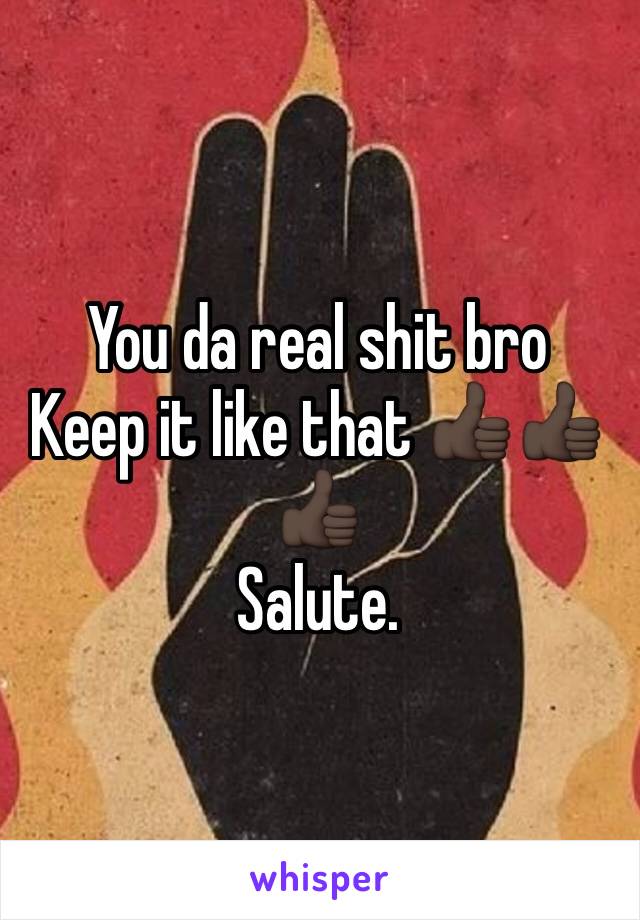 You da real shit bro
Keep it like that 👍🏿👍🏿👍🏿
Salute. 