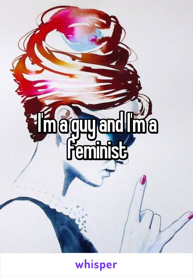 I'm a guy and I'm a feminist