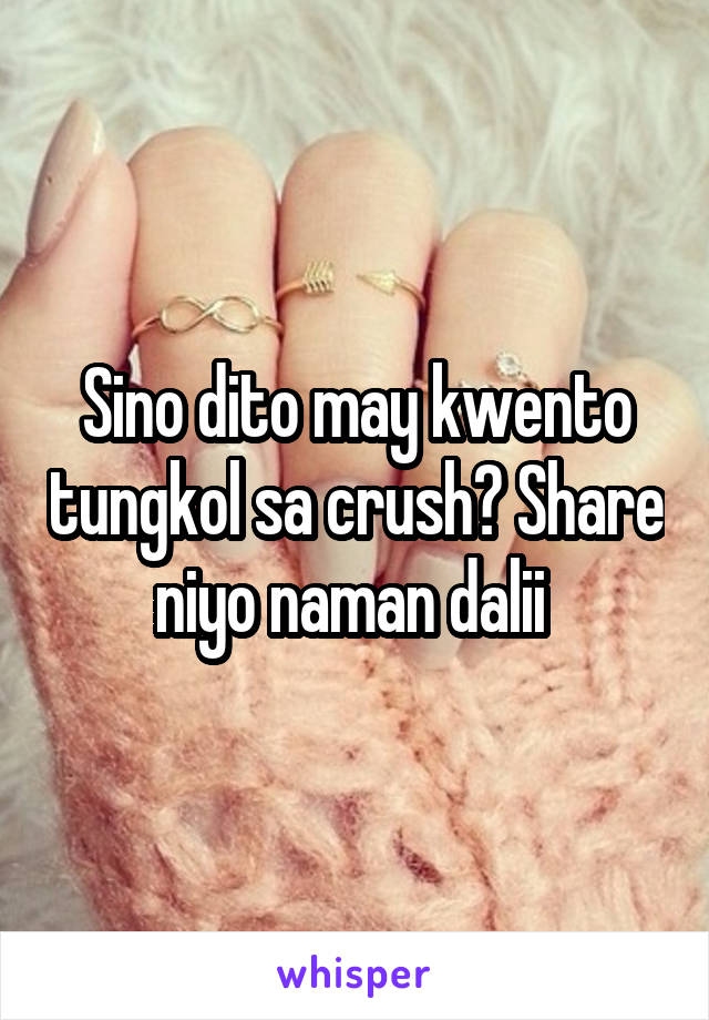 Sino dito may kwento tungkol sa crush? Share niyo naman dalii 