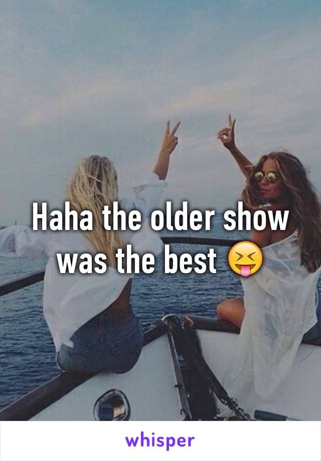 Haha the older show was the best 😝