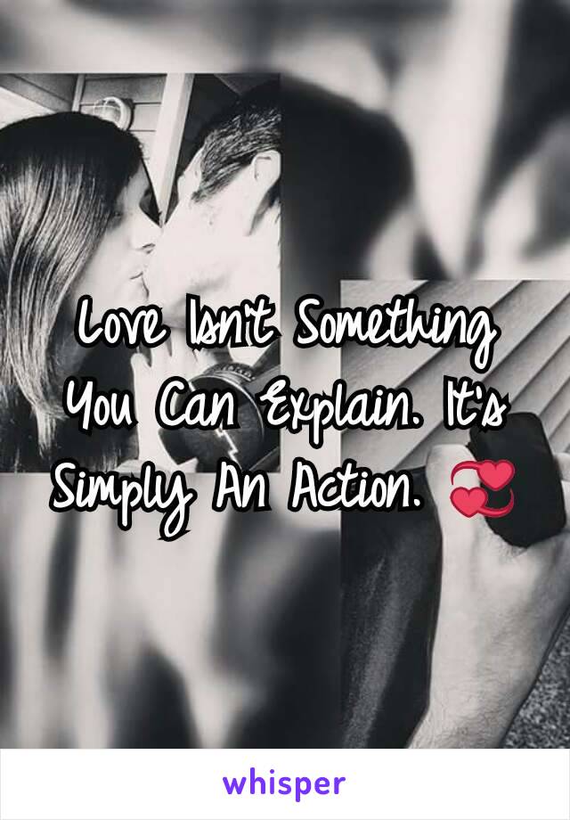 Love Isn't Something You Can Explain. It's Simply An Action. 💞