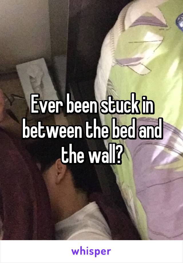 Ever been stuck in between the bed and the wall?