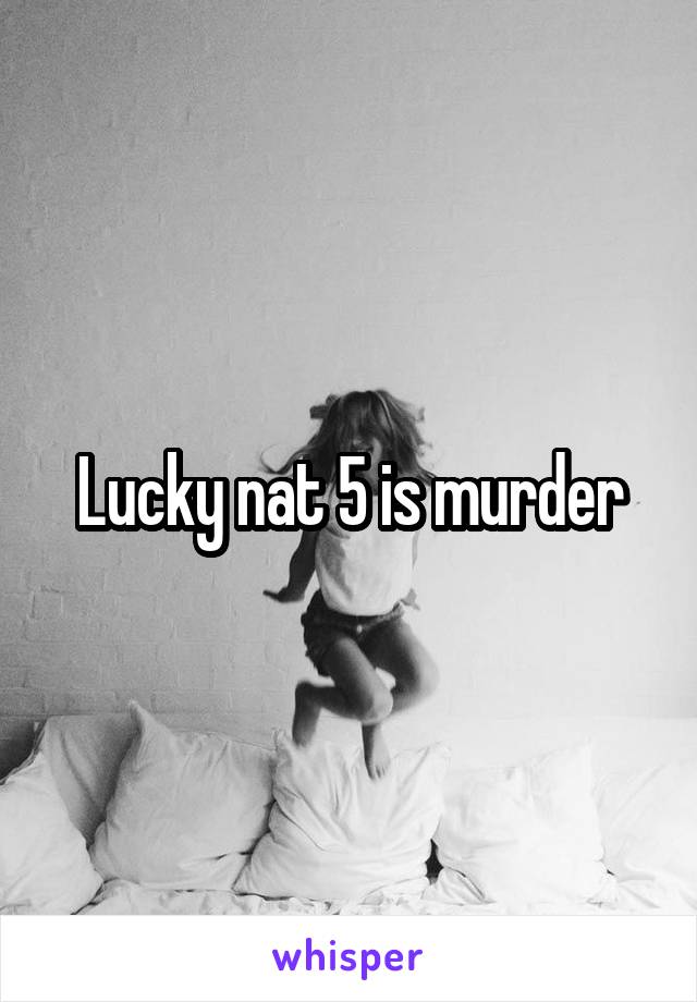 Lucky nat 5 is murder