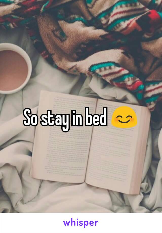 So stay in bed 😊