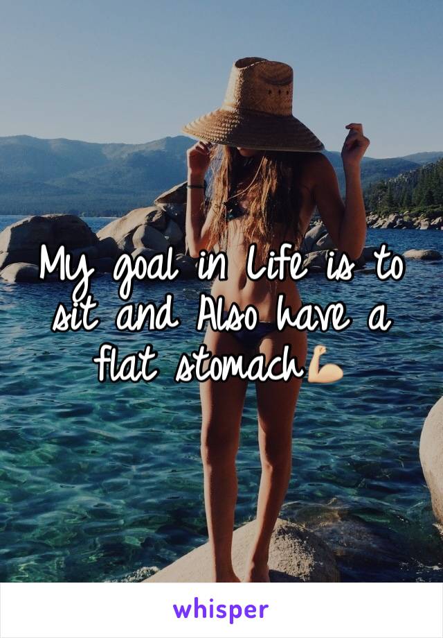 My goal in Life is to sit and Also have a flat stomach💪🏼