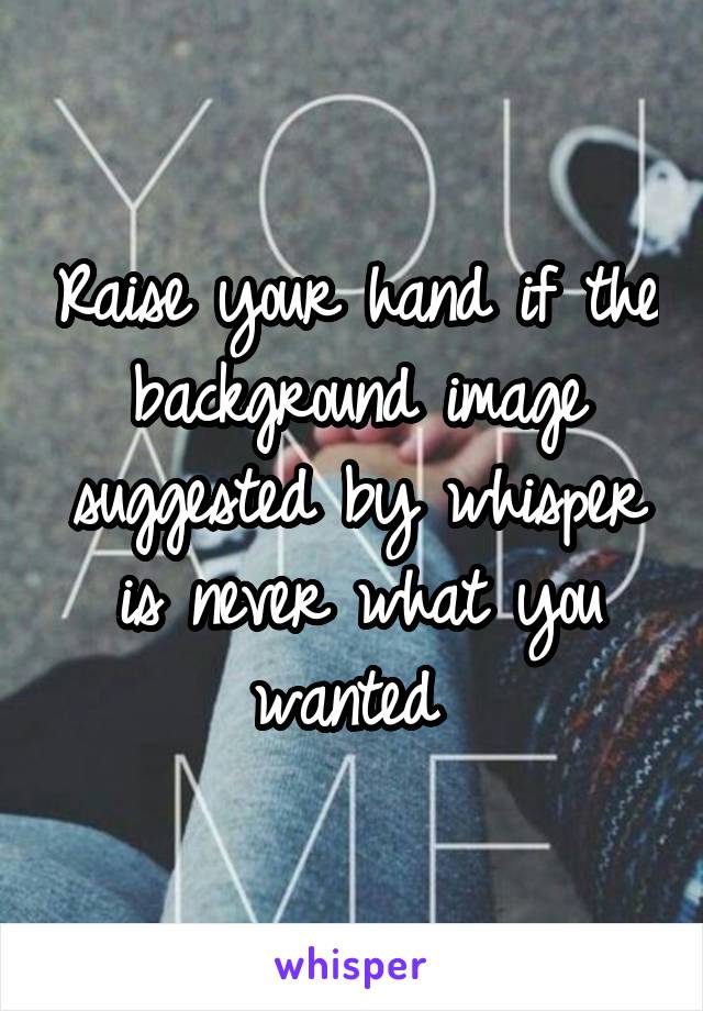 Raise your hand if the background image suggested by whisper is never what you wanted 