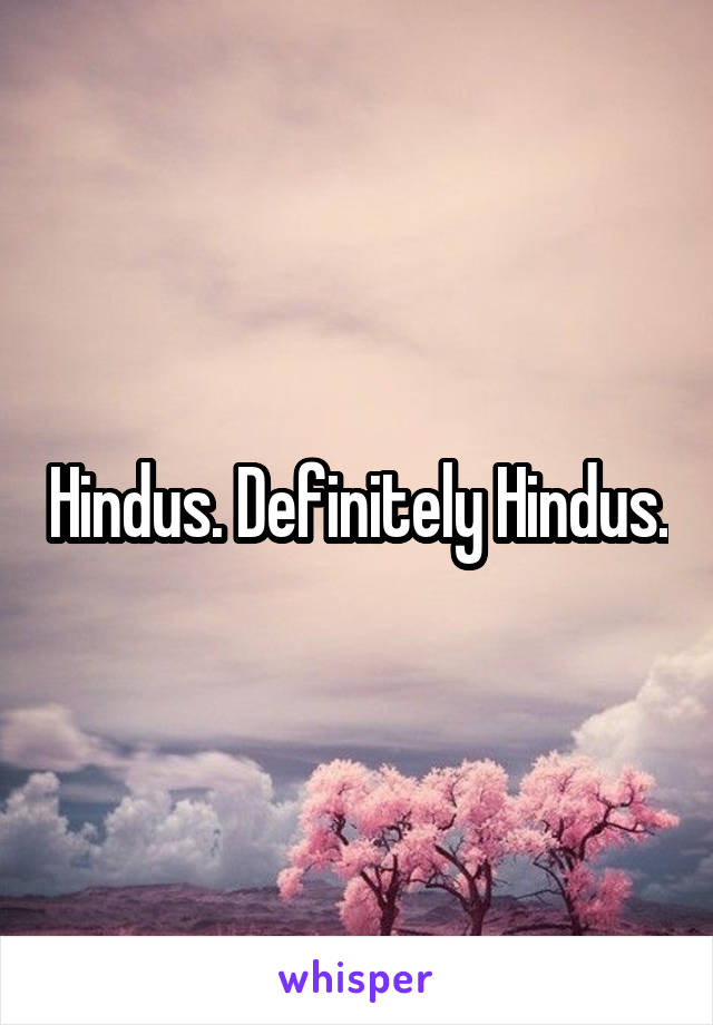 Hindus. Definitely Hindus.