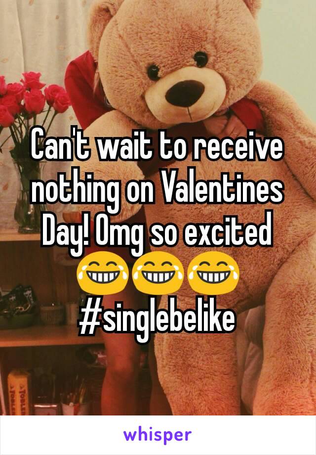 Can't wait to receive nothing on Valentines Day! Omg so excited 😂😂😂 #singlebelike