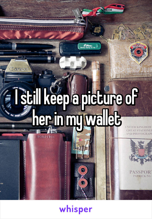 I still keep a picture of her in my wallet