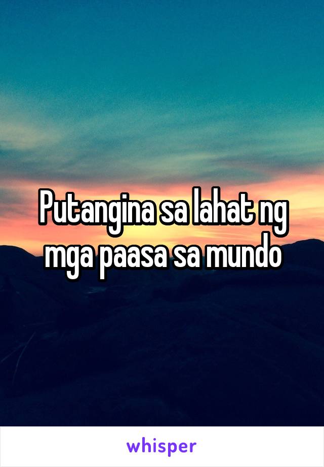 Putangina sa lahat ng mga paasa sa mundo