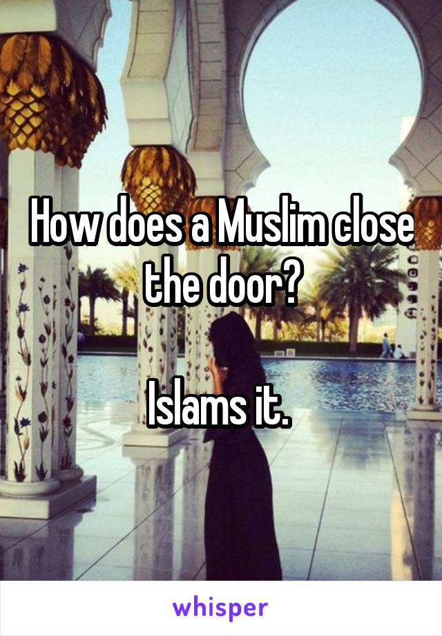 How does a Muslim close the door?

Islams it. 